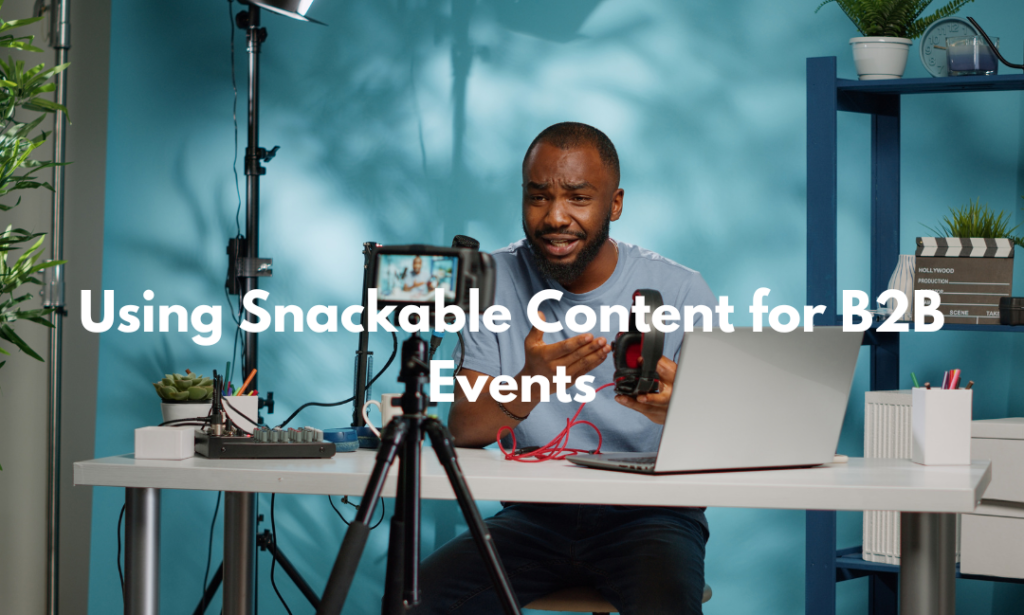 Using Snackable Content for B2B Events